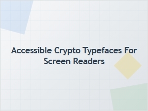 Accessible Crypto Typefaces for Screen Reader Users